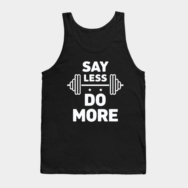 Say Less Do More, Gym Quote Tank Top by Chrislkf